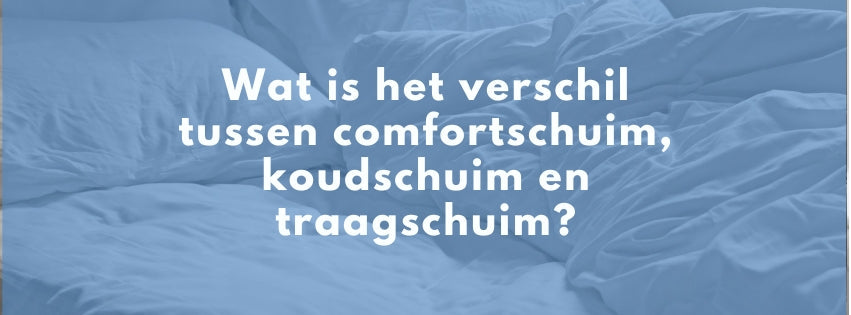 Wat is het verschil tussen comfortschuim, koudschuim en traagschuim?
