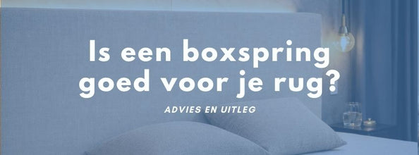 Is een boxspring goed voor je rug? Advies en uitleg