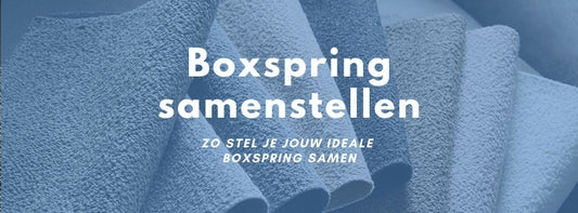 Boxspring samenstellen: zo stel je jouw ideale boxspring samen