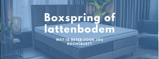Boxspring of lattenbodem: wat is beter voor jouw nachtrust?
