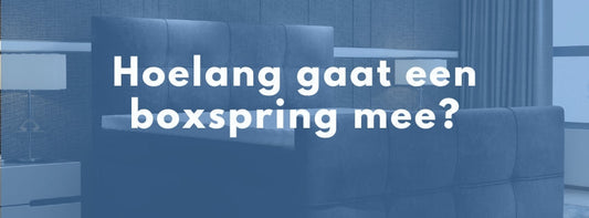 Hoelang gaat een boxspring mee?