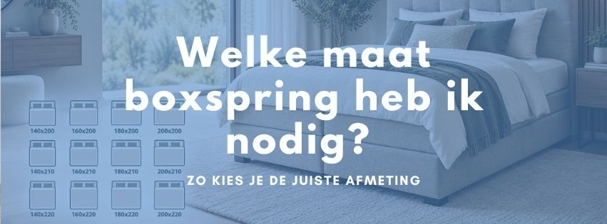 Welke maat boxspring heb ik nodig? Zo kies je de juiste afmeting